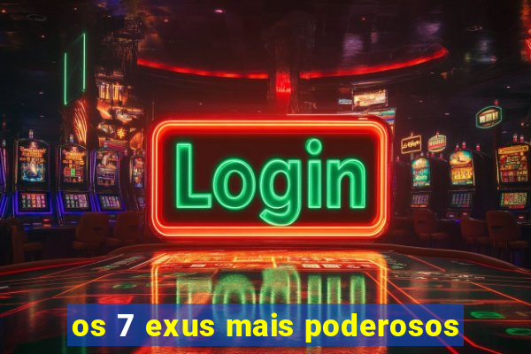 os 7 exus mais poderosos